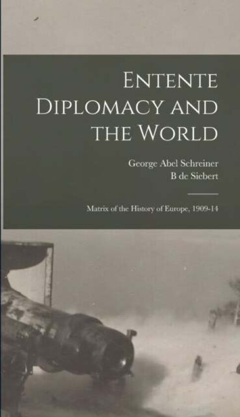 Entente Diplomacy and the World av George Abel Schreiner, B De Siebert