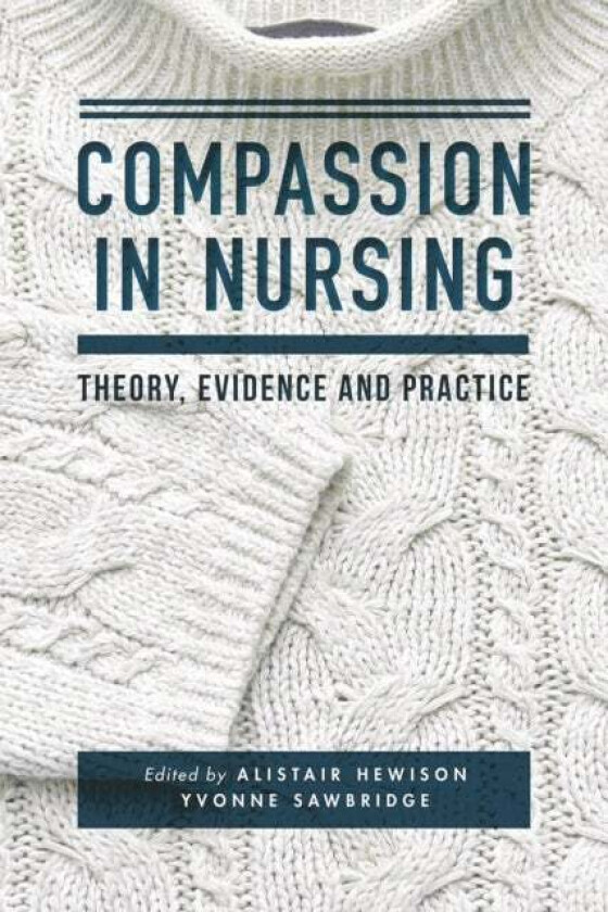 Compassion in Nursing av Alistair (University of Birmingham Birmingham) Hewison, Yvonne (Health Services Management Centre Birmingham) Sawbridge