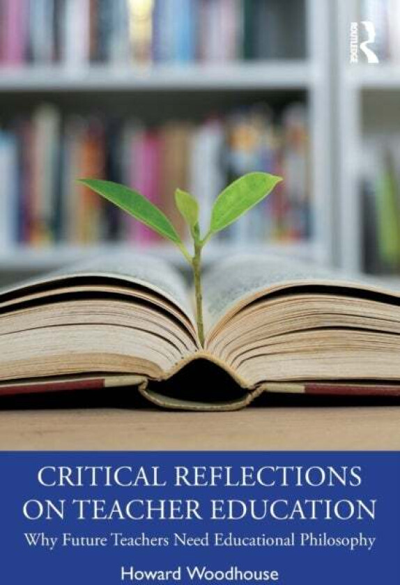 Critical Reflections on Teacher Education av Howard (University of Saskatchewan Canada) Woodhouse