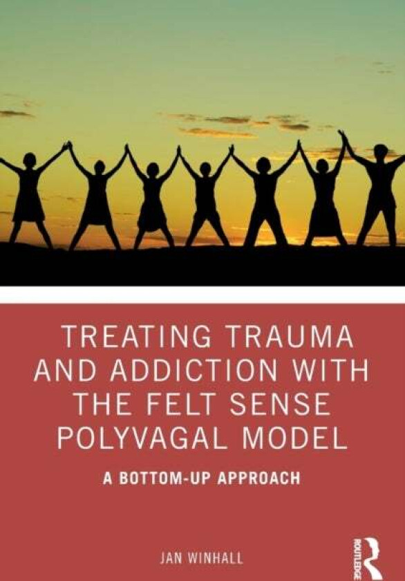 Treating Trauma and Addiction with the Felt Sense Polyvagal Model av Jan Winhall