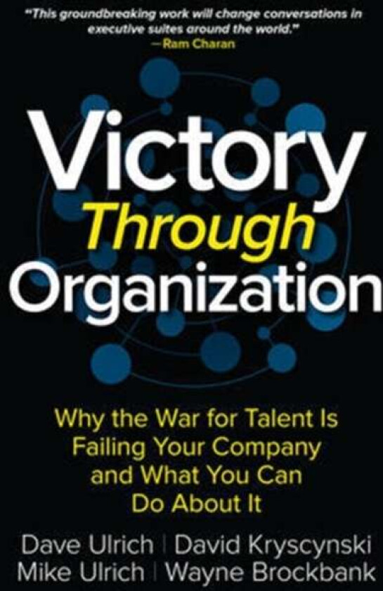 Victory Through Organization: Why the War for Talent is Failing Your Company and What You Can Do Abo av Dave Ulrich, David Kryscynski, Wayne Brockbank