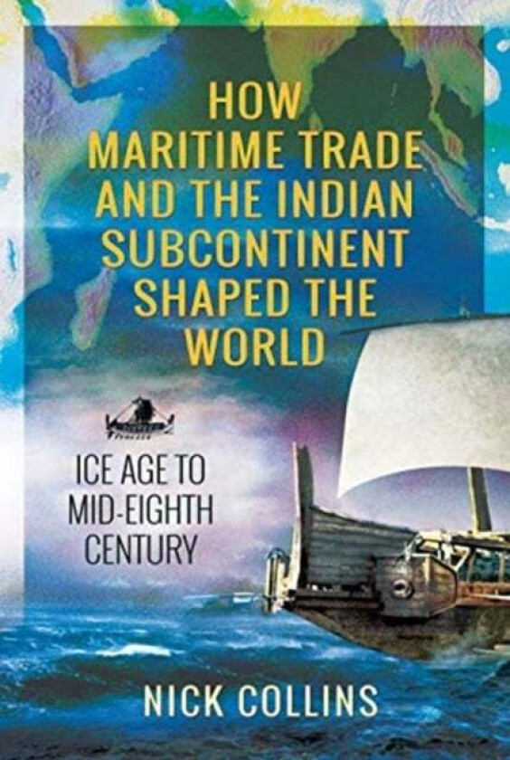How Maritime Trade and the Indian Subcontinent Shaped the World av Nick Collins