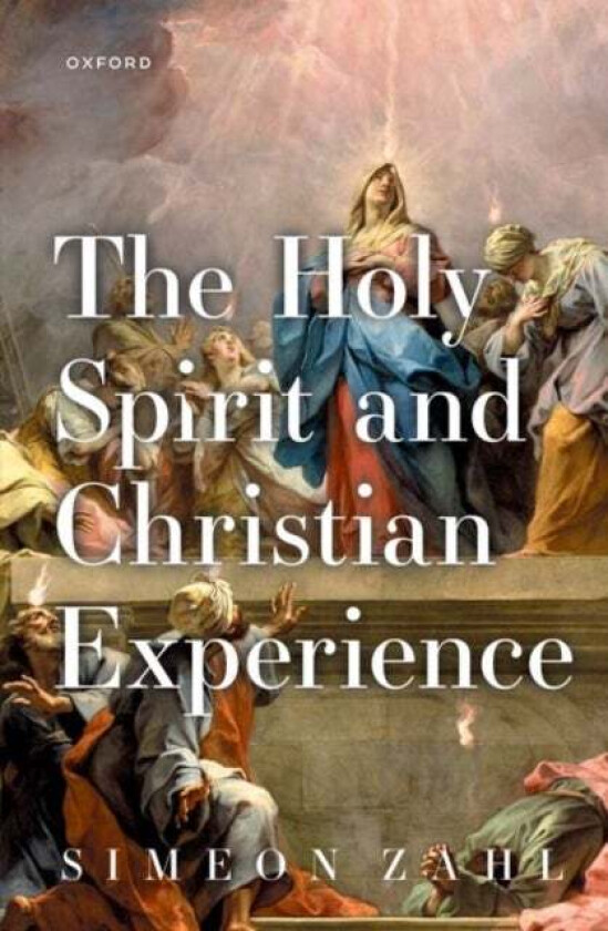 The Holy Spirit and Christian Experience av Simeon (Professor of Christian Theology Professor of Christian Theology University of Cambridge) Zahl