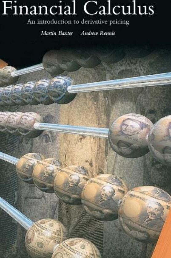 Financial Calculus av Martin (University of Cambridge) Baxter, Andrew (Union Bank of Switzerland) Rennie