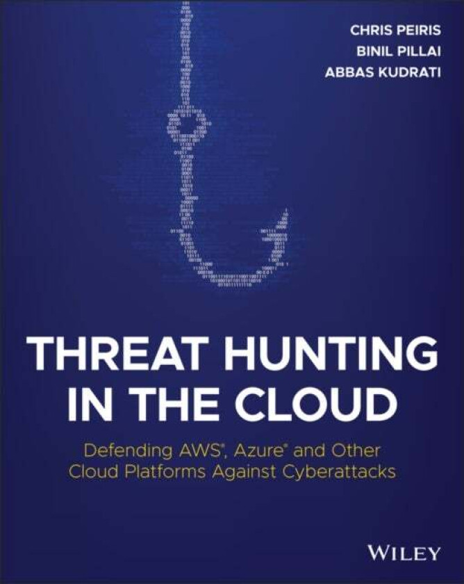 Threat Hunting in the Cloud av Chris Peiris, Binil Pillai, Abbas Kudrati