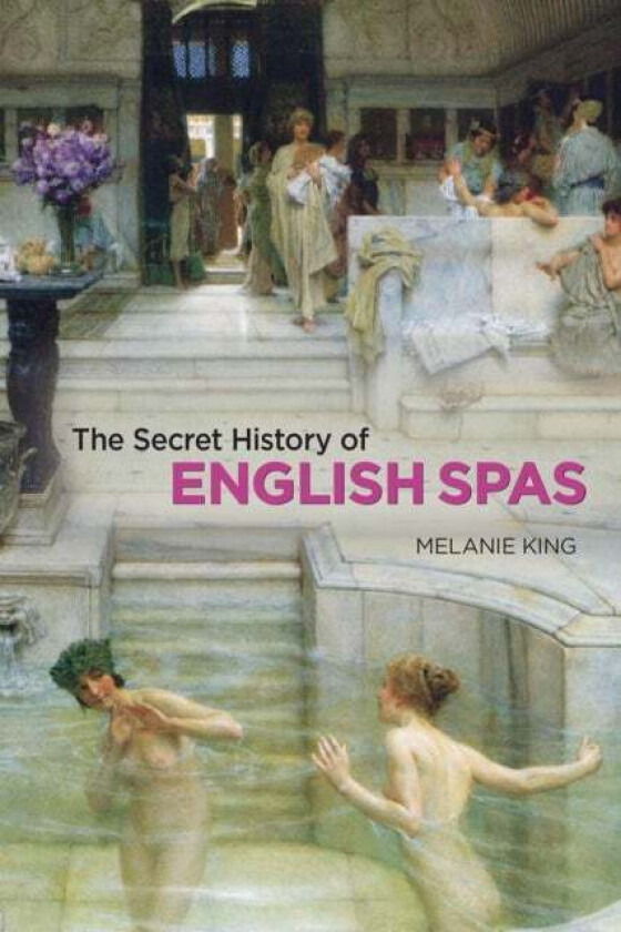 Secret History of English Spas, The av Melanie King