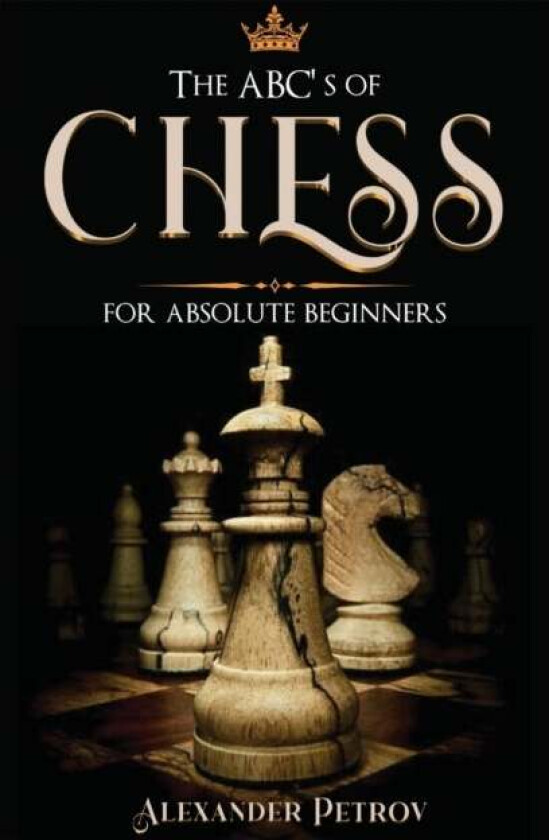 The ABC's of Chess for Absolute Beginners av Alexander Petrov
