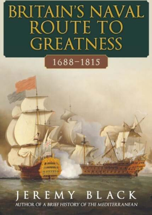 Britain's Naval Route to Greatness 1688-1815 av Jeremy Black