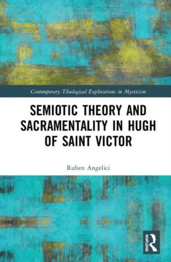 Semiotic Theory and Sacramentality in Hugh of Saint Victor av Ruben Angelici