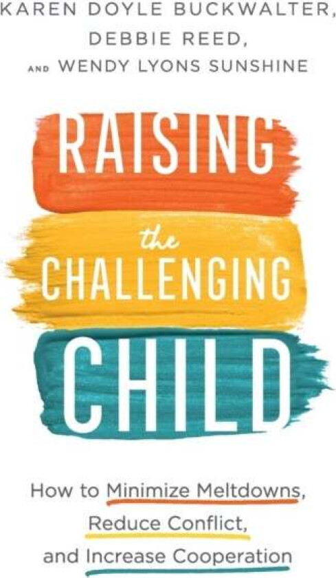 Raising the Challenging Child ¿ How to Minimize Meltdowns, Reduce Conflict, and Increase Cooperation av Karen Doyle Buckwalter, Debbie Reed, Wendy Lyo