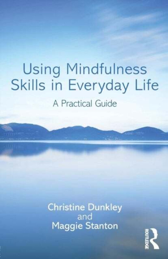 Using Mindfulness Skills in Everyday Life av Christine (Grayrock Ltd. UK) Dunkley, Maggie (University of Southampton UK) Stanton