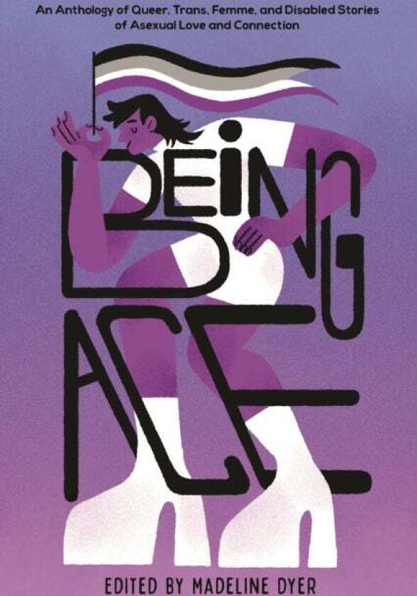 Being Ace av Linsey Miller, Rosiee Thor, Moniza Hossain, Akemi Dawn Bowman, Emily Victoria, S J Taylor, Roanna Sylver, Kat Yuen, K Hart
