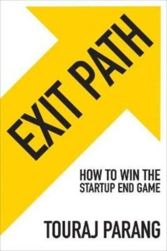 Exit Path: How to Win the Startup End Game av Touraj Parang