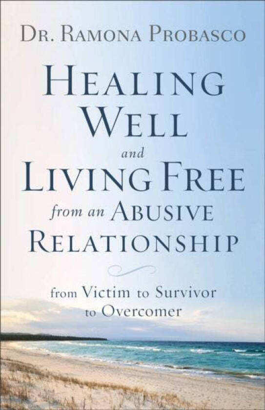 Healing Well and Living Free from an Abusive Rel - From Victim to Survivor to Overcomer av Dr. Ramona Probasco, Ray Mcelroy