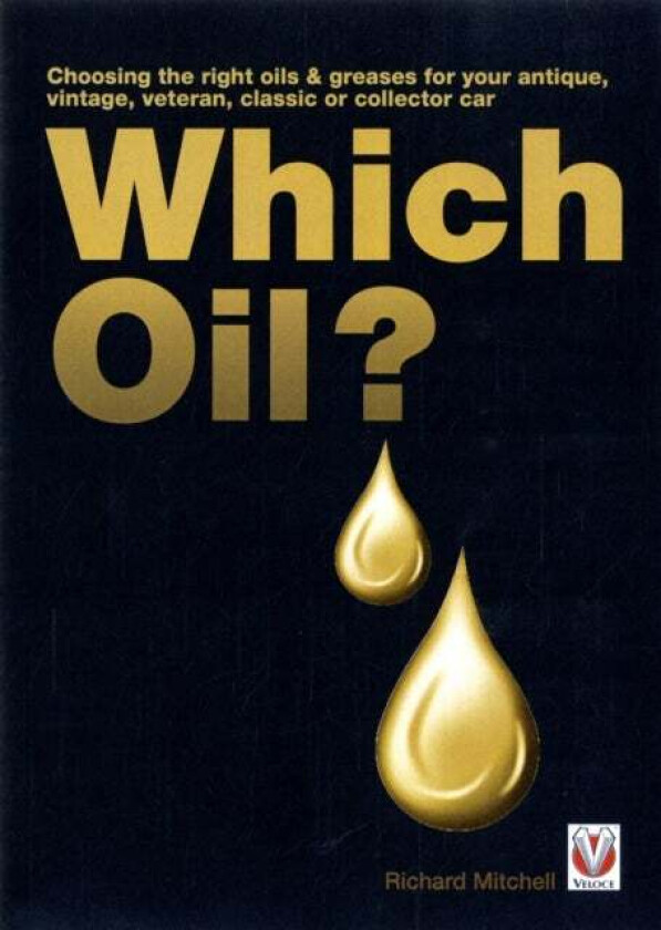 Which Oil? Choosing the Right Oils & Greases for Your Antique, Veteran, Vintage, Classic or Collecto av Richard Michell