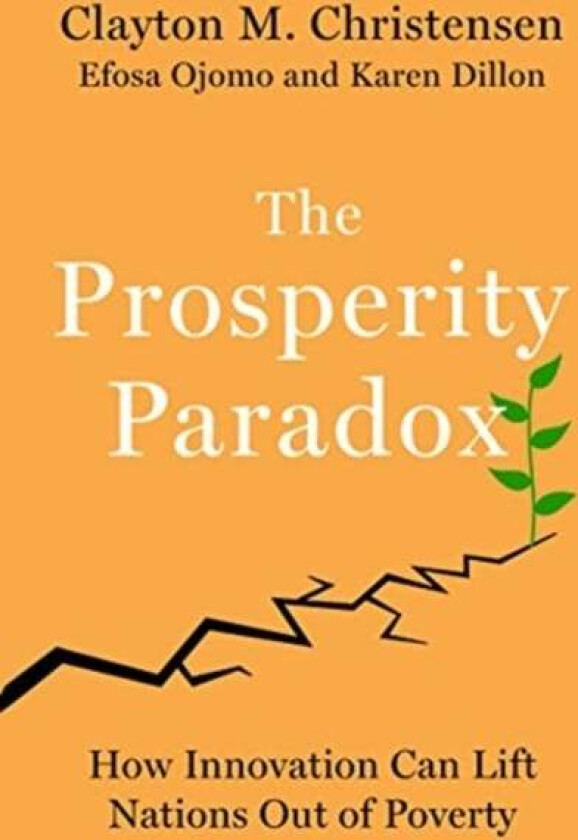 The Prosperity Paradox Av Clayton M Christensen, Efosa Ojomo, Karen Dillon