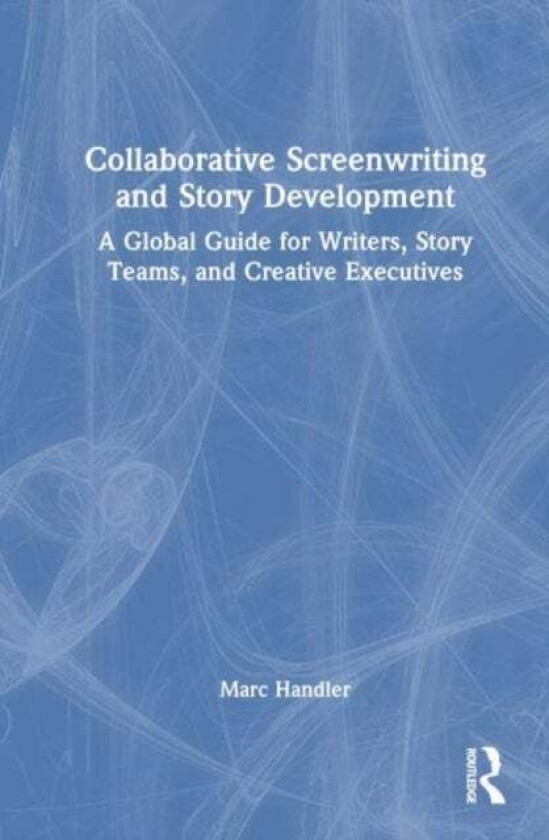 Collaborative Screenwriting and Story Development av Marc Handler
