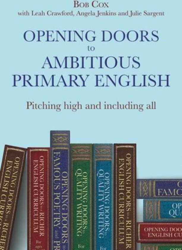 Opening Doors to Ambitious Primary English av Bob Cox, Leah Crawford, Angela Jenkins, Julie Sargent