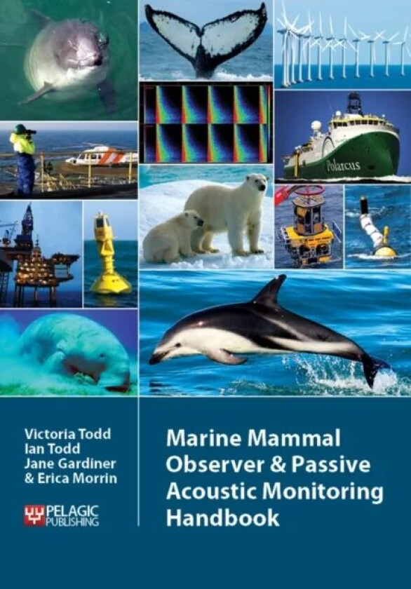Marine Mammal Observer and Passive Acoustic Monitoring Handbook av Victoria Todd, Ian Todd, Jane Gardiner, Erica Morrin