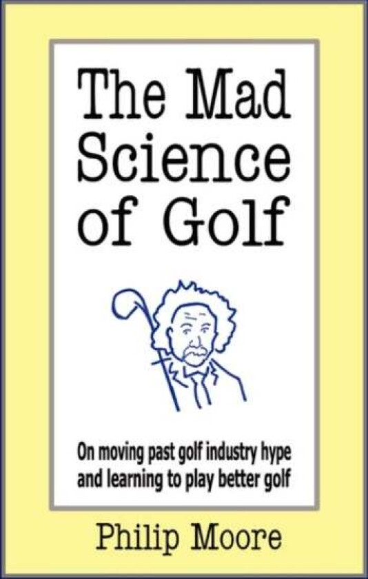 The Mad Science of Golf av Philip (Kings College London School of Biomedical Sciences Hodgkin Building Guy's Hospital London) Moore