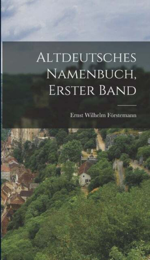 Altdeutsches Namenbuch, Erster Band av Ernst Wilhelm Forstemann