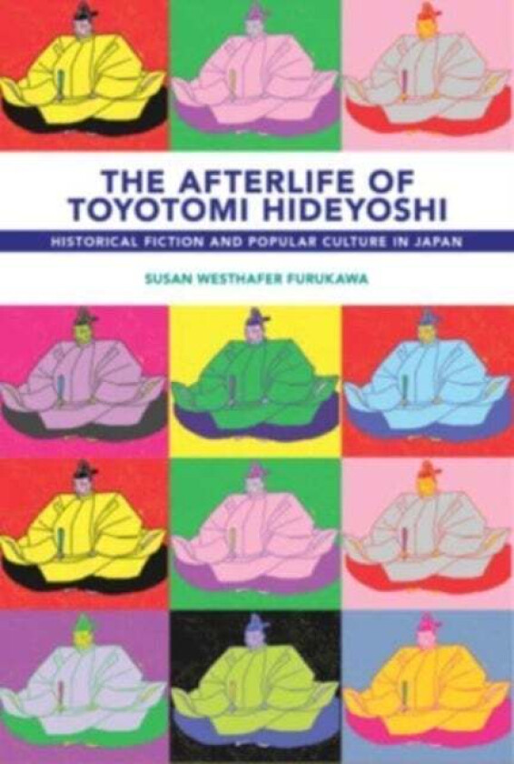 The Afterlife of Toyotomi Hideyoshi av Susan Westhafer Furukawa