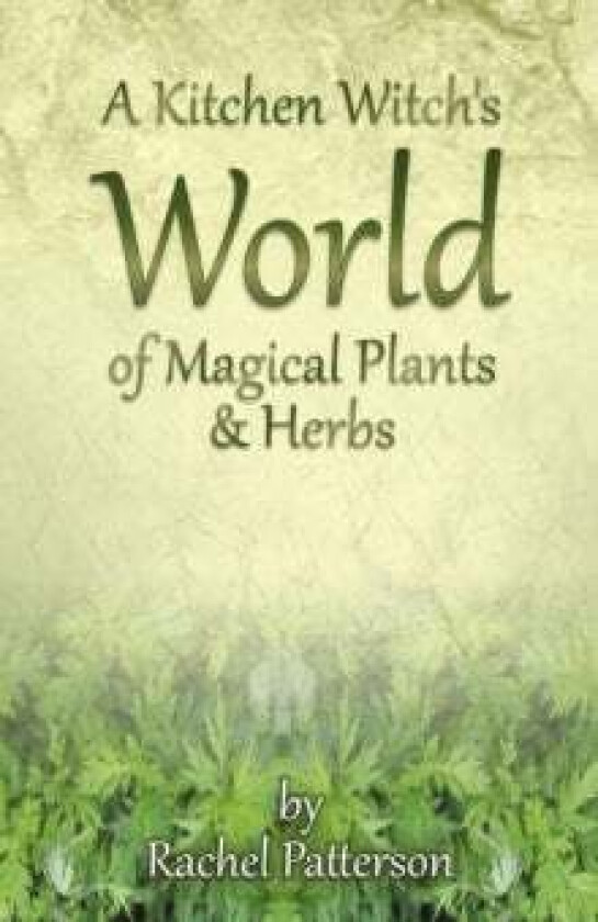 Kitchen Witch`S World Of Magical Herbs & Plants, A Av Rachel Patterson