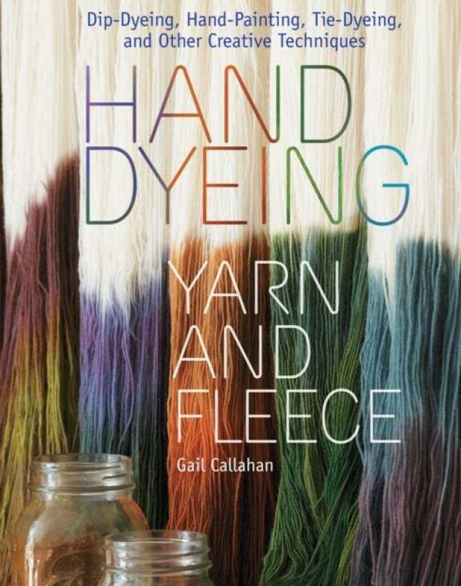 Hand Dyeing Yarn and Fleece av Gail Callahan