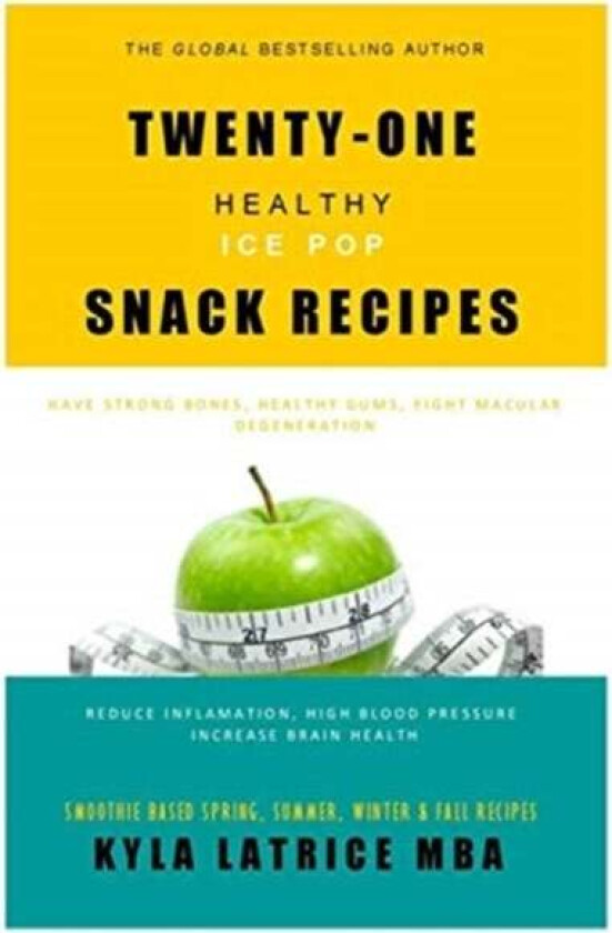 Twenty-One "Healthy" Ice Pop Snack Recipes av Kyla Latrice (Doctor of Management in Organizational Leadership Candidate University of Phoeni