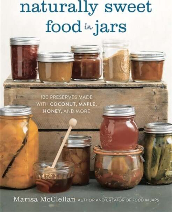 Naturally Sweet Food in Jars av Marisa McClellan