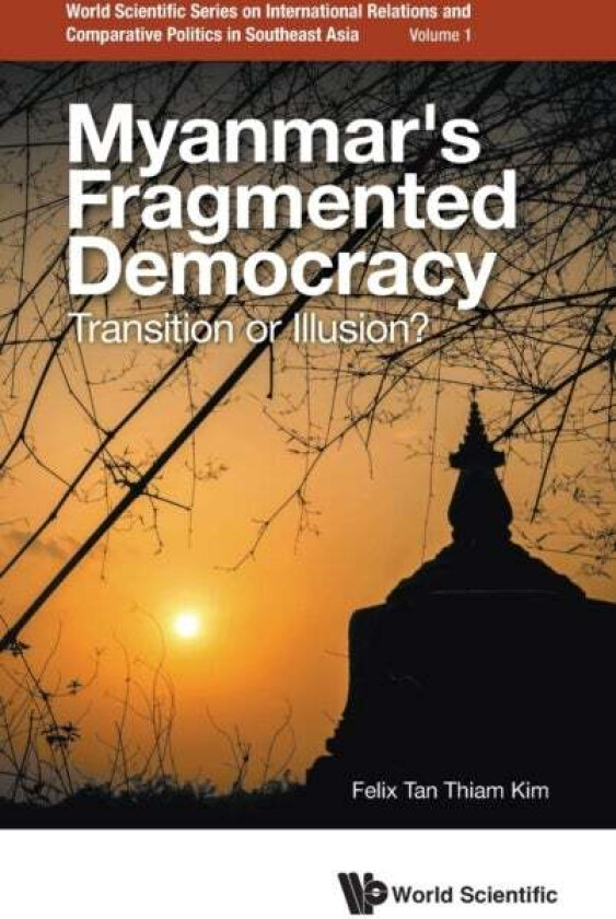 Myanmar's Fragmented Democracy: Transition Or Illusion? av Felix Thiam Kim (Ntu S'pore) Tan