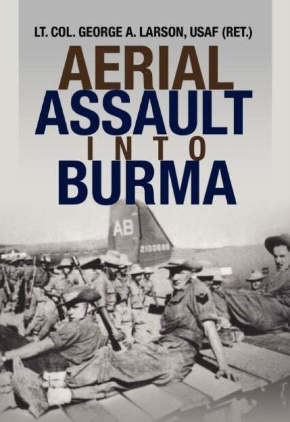 Aerial Assault Into Burma av Lieutenant Colonel George A Lt. Larson, Usaf (Ret ) Lt Col George a Larson