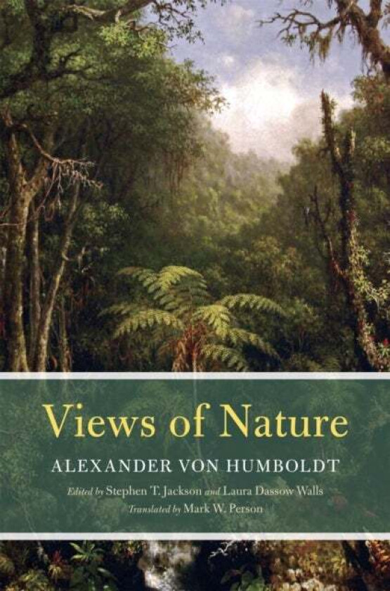 Views of Nature av Alexander von Humboldt, Stephen T. Jackson, Laura Dassow Walls, Mark W. Person