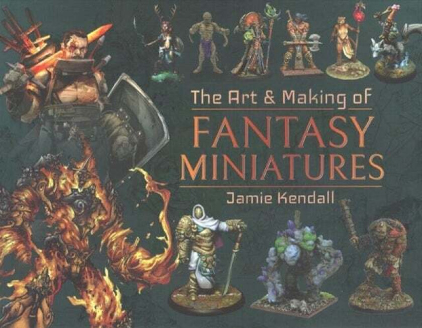 The Art and Making of Fantasy Miniatures av Jamie Kendall