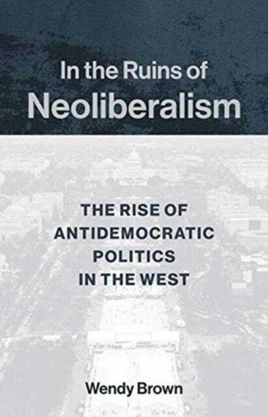 In the Ruins of Neoliberalism av Wendy Brown
