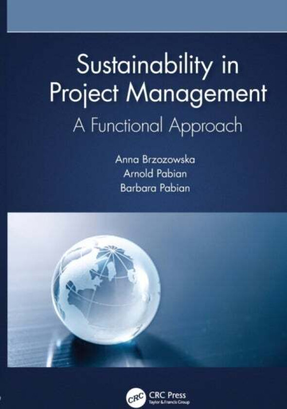 Sustainability in Project Management av Anna (Czestochowa University Of Technology Poland) Brzozowska, Arnold Pabian, Barbara Pabian