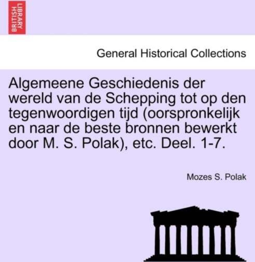 Algemeene Geschiedenis der wereld van de Schepping tot op den tegenwoordigen tijd (oorspronkelijk en av Mozes S Polak