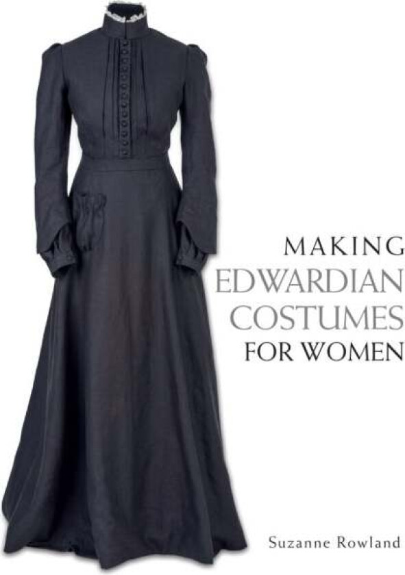 Making Edwardian Costumes for Women av Suzanne Rowland