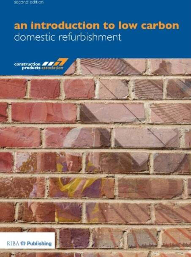 An Introduction to Low Carbon Domestic Refurbishment av Construction Products Association, Peter Rickaby