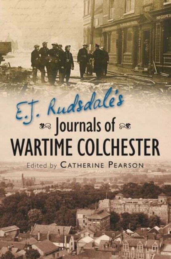 E. J. Rudsdale's Journals of Wartime Colchester av Catherine Pearson