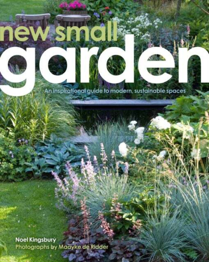 New Small Garden av Noel Kingsbury, Maayke de Ridder