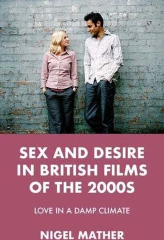 Sex and Desire in British Films of the 2000s av Nigel Mather