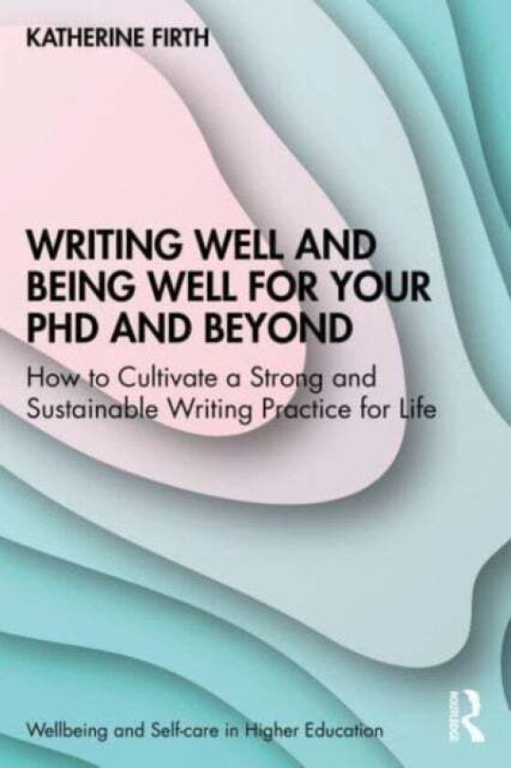 Writing Well and Being Well for Your PhD and Beyond av Katherine (University of Melbourne Australia) Firth