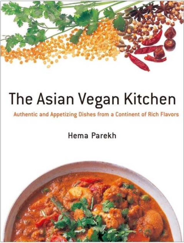 Asian Vegan Kitchen: Authentic And Appetizing Dishes From A Continent Of Rich Flavors av Hema Parekh