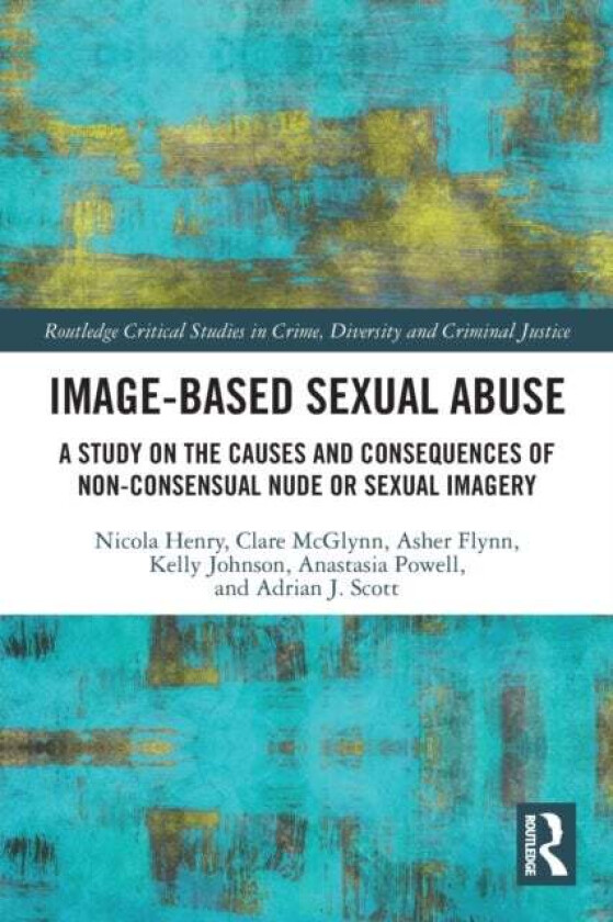 Image-based Sexual Abuse av Nicola Henry, Clare McGlynn, Asher Flynn, Kelly (Durham University UK) Johnson, Anastasia Powell, Adrian J. Scott