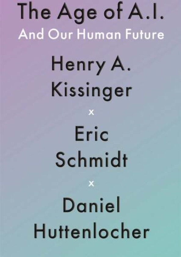 The Age of AI av Henry A Kissinger, Eric III Schmidt, Daniel Huttenlocher