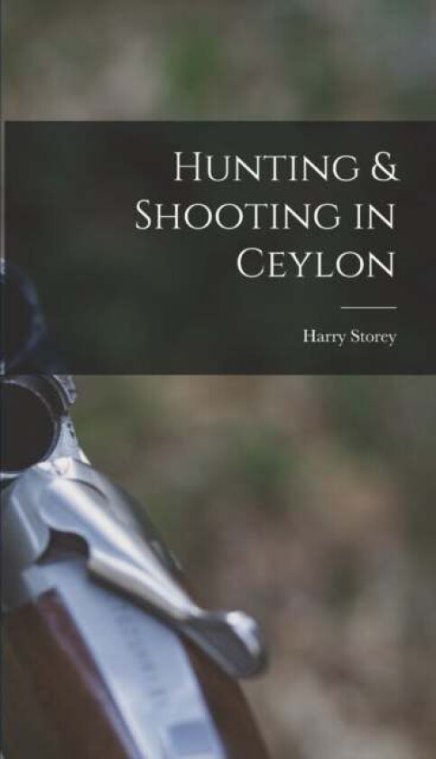 Hunting & Shooting in Ceylon av Harry Storey