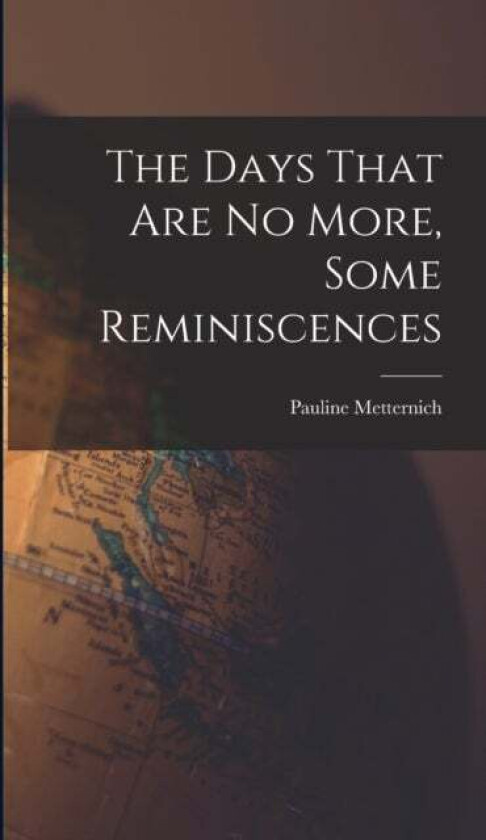 The Days That are no More, Some Reminiscences av Pauline Metternich