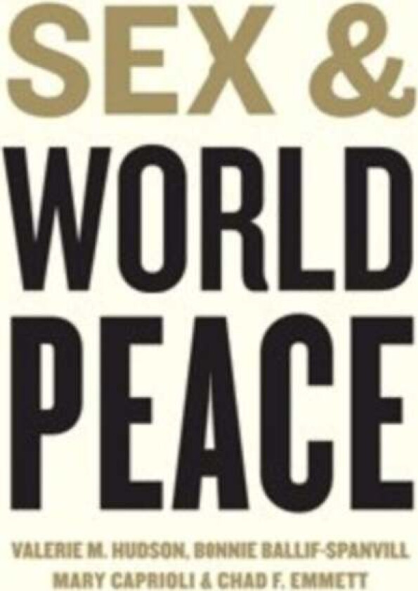 Sex and World Peace av Valerie M. Hudson, Bonnie Ballif-Spanvill, Mary Caprioli, Chad F. Emmett