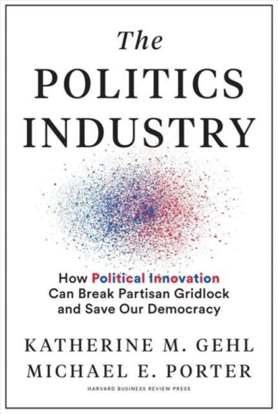 The Politics Industry Av Katherine M. Gehl, Michael E. Porter